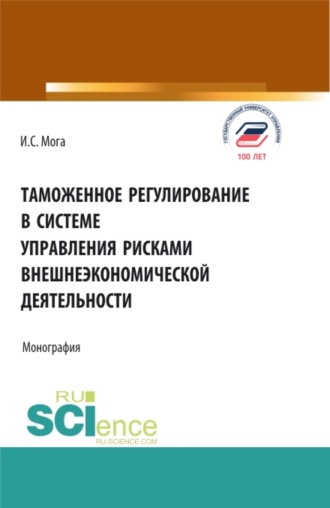 Ирина Сергеевна Мога. Таможенное регулирование в системе управления рисками внешнеэкономической деятельности. (Аспирантура, Бакалавриат, Магистратура). Монография.