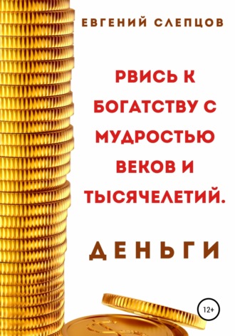 Обложка книги «Рвись к богатству через мудрость веков и тысячелетий. Деньги»