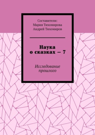 Андрей Тихомиров. Наука о сказках – 7. Исследование прошлого