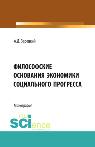 Александр Дмитриевич Зарецкий. Философские основания экономики социального прогресса. (Аспирантура, Магистратура, Специалитет). Монография.