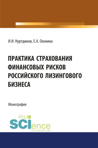 Илгиз Ирекович Нуртдинов. Практика страхования финансовых рисков российского лизингового бизнеса. (Аспирантура, Бакалавриат). Монография.