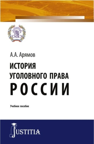 Андрей Анатольевич Арямов. История уголовного права России. (Бакалавриат, Магистратура, Специалитет). Учебное пособие.