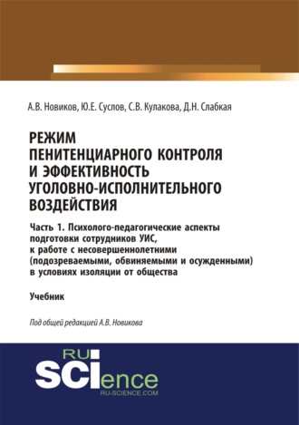 Светлана Владимировна Кулакова. Режим пенитенциарного контроля и эффективность уголовно-исполнительного воздействия. Часть 1. Психолого-педагогические аспекты подготовки сотрудников УИС к работе с несовершеннолетними (подозреваемыми, обвиняемыми и осужденными) в условиях изоляции о