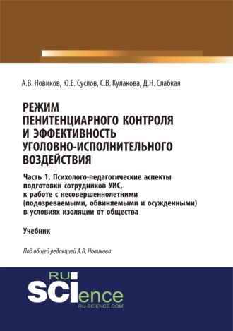 Режим пенитенциарного контроля и эффективность уголовно-исполнительного воздействия. Часть 1. Психолого-педагогические аспекты подготовки сотрудников УИС к работе с несовершеннолетними (подозреваемыми, обвиняемыми и осужденными) в условиях изоляции о. 