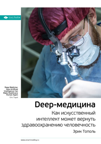 Smart Reading. Ключевые идеи книги: Deep-медицина. Как искусственный интеллект может вернуть здравоохранению человечность. Эрик Тополь