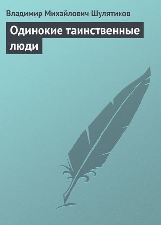 Владимир Михайлович Шулятиков. Одинокие таинственные люди