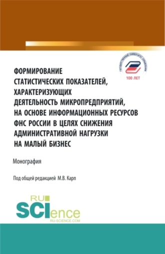 Екатерина Алексеевна Долгих. Формирование статистических показателей, характеризующих деятельность микропредприятий, на основе информационных ресурсов ФНС России в целях снижения административной нагрузки на малый бизнес. (Аспирантура, Бакалавриат, Магистратура, Специалитет). Монография.