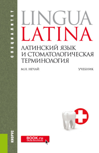 Марина Николаевна Нечай. Латинский язык и стоматологическая терминология. (Специалитет). Учебник.