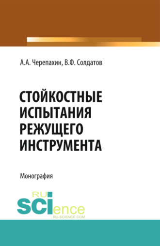 Александр Александрович Черепахин. Стойкостные испытания режущего инструмента. (Аспирантура, Бакалавриат, Магистратура). Монография.