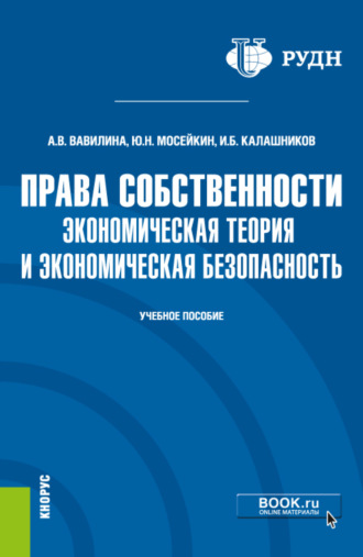 Права собственности: экономическая теория и экономическая безопасность. (Аспирантура, Магистратура). Учебное пособие.. Игорь Борисович Калашников