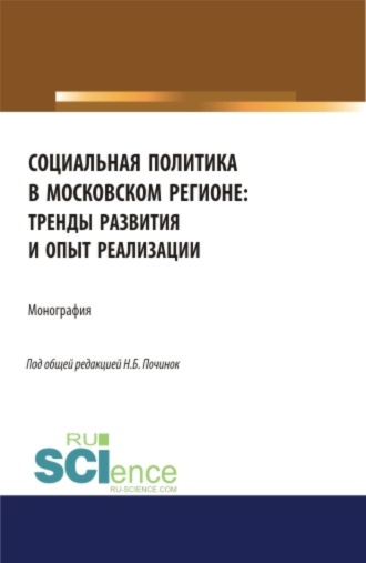 Социальная политика в московском регионе: тренды развития и опыт реализации. (Аспирантура, Бакалавриат). Монография.. 