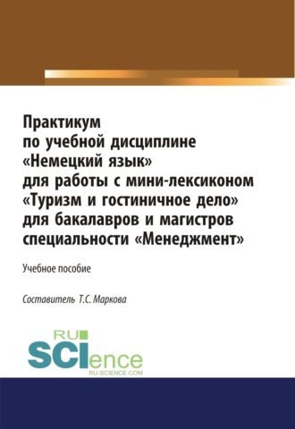 Татьяна Сергеевна Маркова. Практикум по учебной дисциплине Немецкий язык для работы с минилексиконом Туризм и гостиничное дело . (Аспирантура). (Бакалавриат). (Магистратура). Учебное пособие