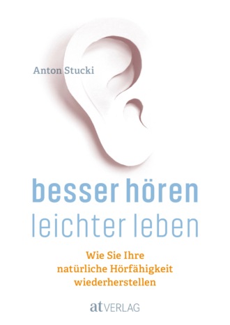 Anton Stucki. Besser h?ren - leichter leben - eBook