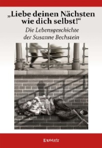 Susanne Bechstein. „Liebe deinen N?chsten wie dich selbst!“ Die Lebensgeschichte der Susanne Bechstein