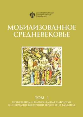 Обложка книги «Мобилизованное Средневековье. Том 1. Медиевализм и национальная идеология в Центрально-Восточной Европе и на Балканах»