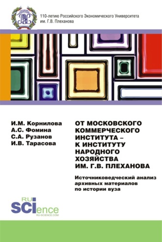 Ирина Михайловна Корнилова. От Московского Коммерческого Института – к Институту Народного Хозяйства им. Г.В. Плеханова. Источниковедческий анализ архивных материалов по истории вуза. (Магистратура). Монография.