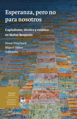 Horst Rolf Nitschack Nitschack. Esperanza, pero no para nosotros. Capitalismo, t?cnica y est?tica en Walter Benjamin