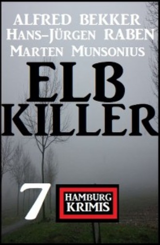 Alfred Bekker. Elbkiller: 7 Hamburg Krimis