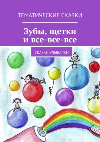 Обложка книги «Зубы, щётки и все-все-все. Сказки-улыбалки»