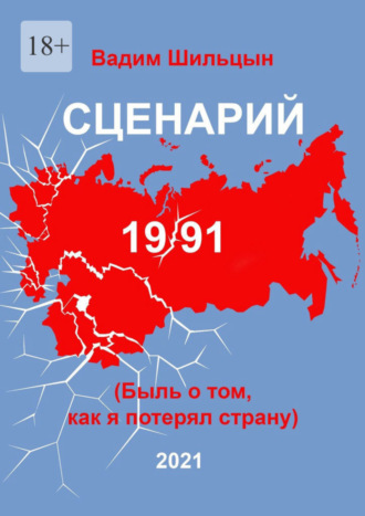 Вадим Шильцын. Сценарий 19/91. Быль о том, как я потерял страну