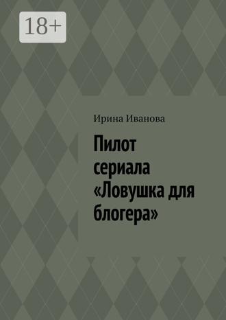 Обложка книги «Пилот сериала «Ловушка для блогера»»