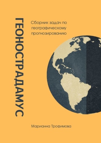 Марианна Трофимова. Геонострадамус. Сборник задач по географическому прогнозированию