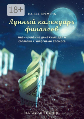 Наталья Солнце. Лунный календарь финансов. Планирование денежных дел в согласии с энергиями Космоса