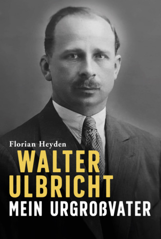 Florian Heyden. Walter Ulbricht. Mein Urgro?vater