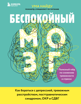 Ума Найду. Беспокойный мозг. Полезный гайд по снижению тревожности и стресса. Как бороться с депрессией, тревожным расстройством, посттравматическим синдромом, ОКР и СДВГ