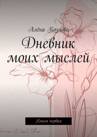 Алёна Козлова. Дневник моих мыслей. Книга первая