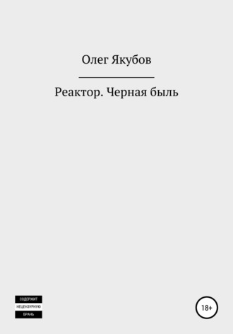 Олег Александрович Якубов. Реактор. Черная быль