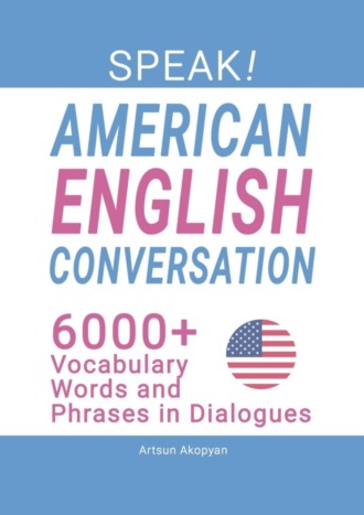 Обложка книги «SPEAK! American English Conversation. 6,000+ Vocabulary Words and Phrases in Dialogues»