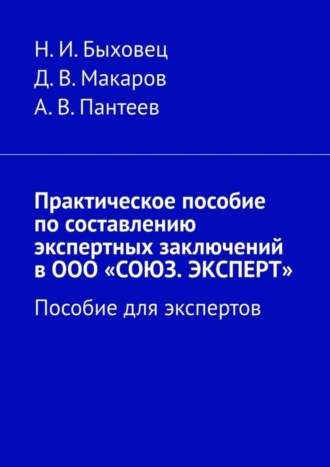 Н. И. Быховец. Практическое пособие по составлению экспертных заключений в ООО «СОЮЗ. ЭКСПЕРТ». Пособие для экспертов