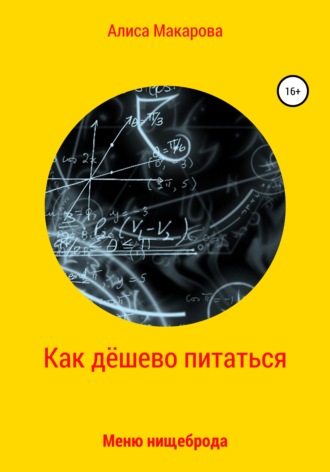 Алиса Макарова. Как дёшево питаться. Меню нищеброда