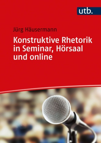 J?rg H?usermann. Konstruktive Rhetorik in Seminar, H?rsaal und online