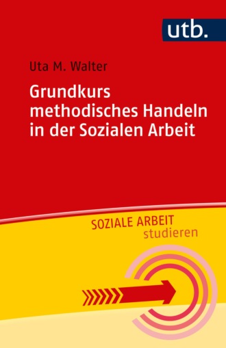 Uta M. Walter. Grundkurs methodisches Handeln in der Sozialen Arbeit