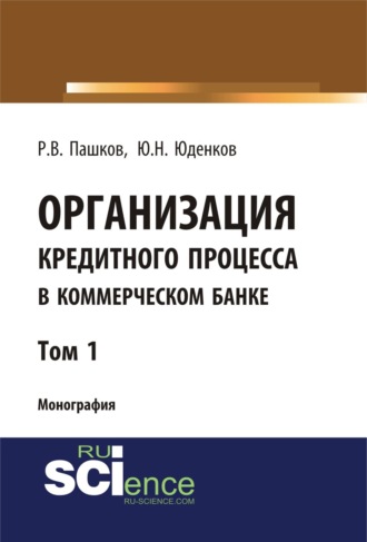 Юрий Николаевич Юденков. Организация кредитного процесса в коммерческом банке. Том 1. (Аспирантура, Бакалавриат, Магистратура, Специалитет). Монография.