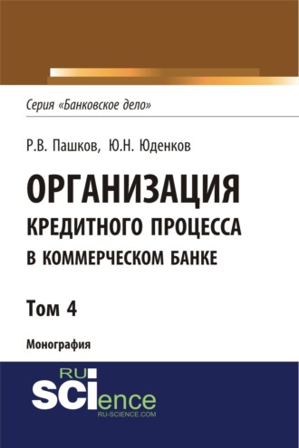 . Организация кредитного процесса в коммерческом банке. Том 4. (Аспирантура, Бакалавриат, Магистратура, Специалитет). Монография.