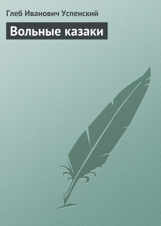 Глеб Иванович Успенский. Вольные казаки