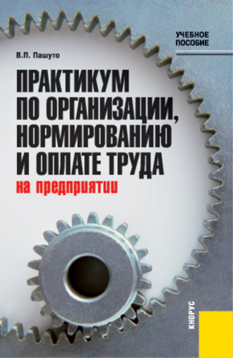 Валерий Петрович Пашуто. Практикум по организации, нормированию и оплате труда на предприятии. (Бакалавриат, Магистратура). Учебное пособие.