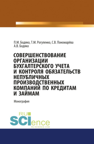 Платон Михайлович Бодяко. Совершенствование организации бухгалтерского учета и контроля обязательств непубличных проиводственных компаний по кредитам и займам. (Аспирантура, Бакалавриат, Магистратура). Монография.