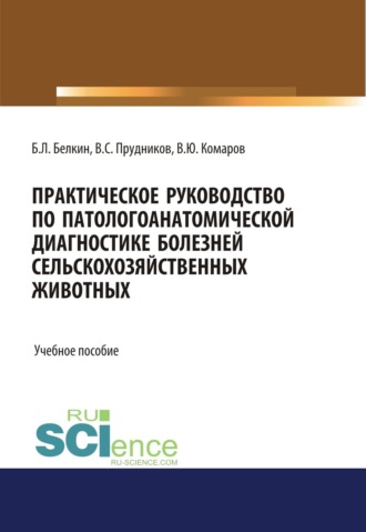 Борис Леонидович Белкин. Практическое руководство по патологоанатомической диагностике болезней сельскохозяйственных животных. (Бакалавриат, Магистратура, Специалитет). Учебное пособие.