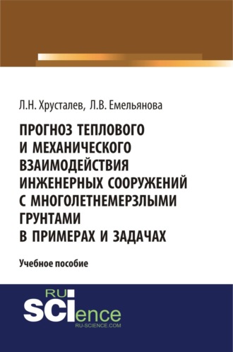 Лев Николаевич Хрусталев. Прогноз теплового и механического взаимодействия инженерных сооружений с многолетнемерзлыми грунтами в примерах и задачах. (Магистратура). Учебное пособие