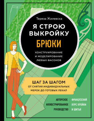 Тереза Жилевска. Я строю выкройку. Брюки. Конструирование и моделирование любых фасонов