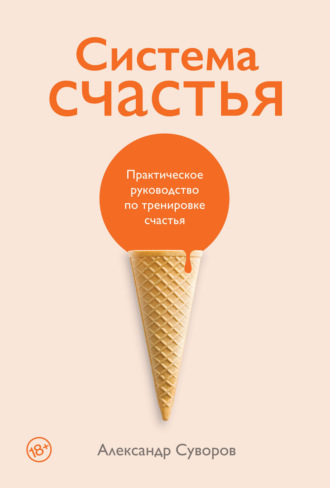 Александр Суворов. Система счастья. Практическое руководство по тренировке счастья