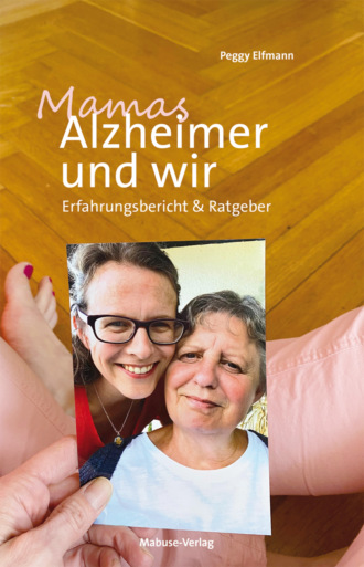 Peggy Elfmann. Mamas Alzheimer und wir