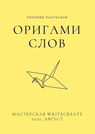 Елена Смирнова. Оригами слов, сборник рассказов. Мастерская WriteCreate – 2021, август