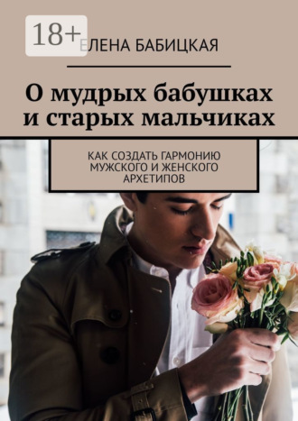 Обложка книги «О мудрых бабушках и старых мальчиках. Как создать гармонию мужского и женского архетипов»