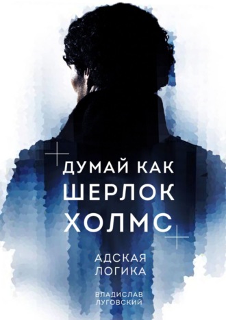 Обложка книги «Думай как Шерлок Холмс. Адская логика»