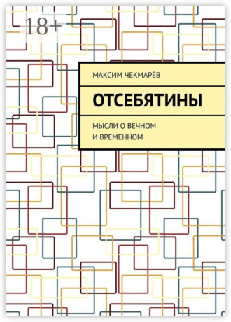 Максим Чекмарёв. Отсебятины. Мысли о вечном и временном
